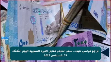 تراجع قياسي لليرة.. سعر الدولار مقابل الليرة السورية اليوم الثلاثاء 19 أغسطس 2025